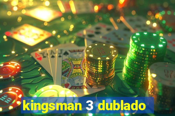 kingsman 3 dublado